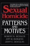 Sexual Homicide: Patterns and Motives - Robert K. Ressler, John E. (Edward) Douglas, Ann Wolbert Burgess