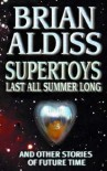 Supertoys Last All Summer Long: And Other Stories of Future Time - Brian W. Aldiss
