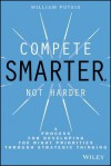 Compete Smarter, Not Harder: A Process for Developing the Right Priorities Through Strategic Thinking - William Putsis