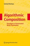 Algorithmic Composition: Paradigms of Automated Music Generation - Gerhard Nierhaus