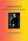 Disraeli: A Picture of the Victorian Age - André Maurois, Hamish Miles