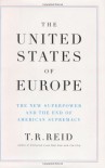 The United States of Europe: The New Superpower and the End of American Supremacy - T.R. Reid