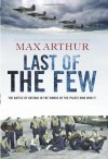 Last of the Few: The Battle of Britain in the Words of the Pilots Who Won It - Max Arthur