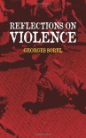 Reflections on Violence - Georges Sorel, T.E. Hulme, Edward A. Shils, Jack Joseph Roth
