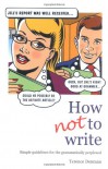 How Not to Write: Simple Guidelines for the Grammatically Perplexed - Terence Denman