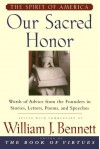 Our Sacred Honor: The Stories, Letters, Songs, Poems, Speeches, and Hymns that Gave Birth to Our Nation - William J. Bennett