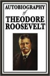 Autobiography of Theodore Roosevelt - Theodore Roosevelt