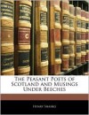 The Peasant Poets Of Scotland And Musings Under Beeches - Henry Shanks