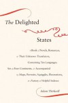 The Delighted States: A Book of Novels, Romances, & Their Unknown Translators, Containing Ten Languages, Set on Four Continents, & Accompanied by ... Illustrations, & a Variety of Helpful Indexes - Adam Thirlwell