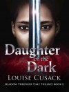 Daughter of the Dark: Book Two of the Shadow Through Time Trilogy - Louise Cusack