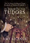 In Bed with the Tudors: From Elizabeth of York to Elizabeth I - Amy Licence