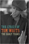 The Early Years: The Lyrics, 1971-1983 - Tom Waits