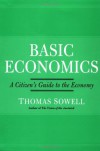 Basic Economics: A Citizen's Guide To The Economy - Thomas Sowell