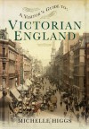 A Visitor's Guide to Victorian England - Michelle Higgs