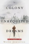 The Colony of Unrequited Dreams - Wayne Johnston