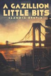 A Gazillion Little Bits - Claudia Brevis