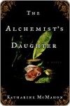 The Alchemist's Daughter - Katharine McMahon