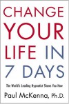 Change Your Life in Seven Days: The World's Leading Hypnotist Shows You How - Paul McKenna, Michael Neill