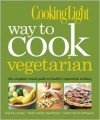 Cooking Light Way to Cook Vegetarian: The Complete Visual Guide to Healthy Vegetarian & Vegan Cooking - Cooking Light Magazine