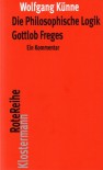 Die Philosophische Logik Gottlob Freges: Ein Kommentar: Mit den Texten des Vorworts zu "Grundgesetze der Arithmetik" und der "Logischen Untersuchungen I-IV" - Wolfgang Künne