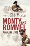 Monty and Rommel: Parallel Lives - Peter Caddick Adams