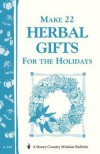 Make 22 Herbal Gifts for the Holidays: Storey's Country Wisdom Bulletin A-149 - Garden Way Publishing