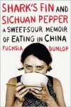 Shark's Fin and Sichuan Pepper: A Sweet-Sour Memoir of Eating in China - Fuchsia Dunlop