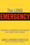 The Long Emergency: Surviving the End of Oil, Climate Change, and Other Converging Catastrophes of the Twenty-First Century - James Howard Kunstler
