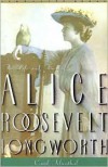 Princess Alice: The Life and Times of Alice Roosevelt Longworth - Carol Felsenthal