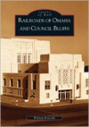 Railroads of Omaha and Council Bluffs - William Kratville, Bill Kratville