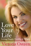 Love Your Life: Living Happy, Healthy, and Whole - Victoria Osteen