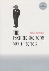 The Bridegroom Was a Dog - Yōko Tawada