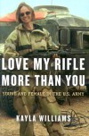 Love My Rifle More than You: Young and Female in the U.S. Army - Kayla Williams, Michael E. Staub