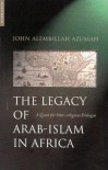 The Legacy of Arab-Islam in Africa: A Quest for Inter-religious Dialogue - John Azumah