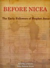 Before Nicea: The Early Followers Of Prophet Jesus - AbdulHaq Al-Ashanti, Abdur-Rahmaan Bowes