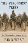 The Strongest Tribe: War, Politics, and the Endgame in Iraq - Francis J. West Jr., Francis J. West Jr.