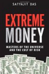 Extreme Money: Masters of the Universe and the Cult of Risk - Satyajit Das