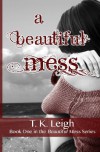 A Beautiful Mess  - T.K. Leigh