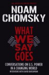 What We Say Goes: Conversations on U.S. Power in a Changing World (American Empire Project) - Noam Chomsky, David Barsamian