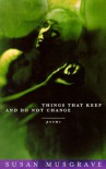 Things That Keep and Do Not Change - Susan Musgrave