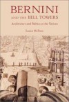 Bernini and the Bell Towers: Architecture and Politics at the Vatican - Sarah McPhee