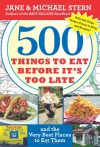 500 Things to Eat Before It's Too Late: and the Very Best Places to Eat Them - 'Jane Stern',  'Michael Stern'