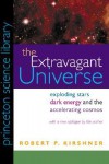 The Extravagant Universe: Exploding Stars, Dark Energy, and the Accelerating Cosmos (Princeton Science Library) - Robert P. Kirshner
