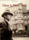 Here Is New York - E.B. White, Roger Angell, Barbara Cohen, Judith Stonehill