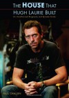 The House That Hugh Laurie Built: An Unauthorized Biography and Episode Guide - Paul Challen