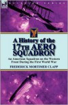 A History of the 17th Aero Squadron: An American Squadron on the Western Front during the First World War - Frederick Mortimer Clapp