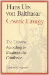 The Cosmic Liturgy: The Universe According to Maximus the Confessor (Communio Books) - Hans Urs Von Balthasar