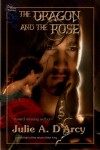 The Dragon and The Rose - Julie A. D'Arcy