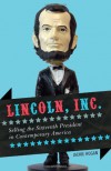 Lincoln, Inc.: Selling the Sixteenth President in Contemporary America - Jackie Hogan