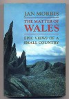 The Matter of Wales: Epic Views of a Small Country - Jan Morris